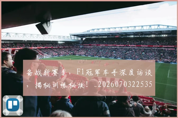 备战新赛季，F1冠军车手深度访谈，揭秘训练秘诀！_20260703225353