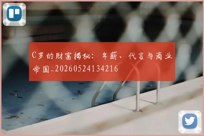 C罗的财富揭秘:年薪、代言与商业帝国_20260524134216