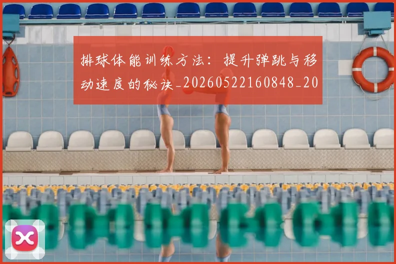 排球体能训练方法：提升弹跳与移动速度的秘诀_20260522160848_20260707015045