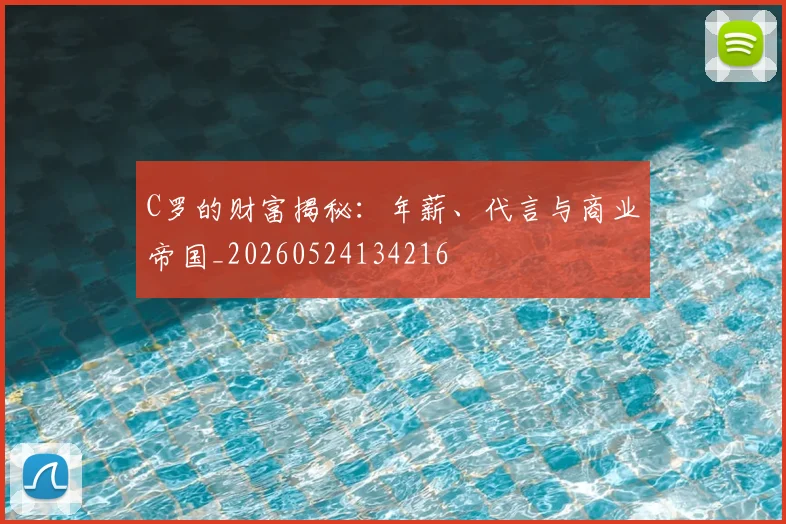 C罗的财富揭秘：年薪、代言与商业帝国_20260524134216