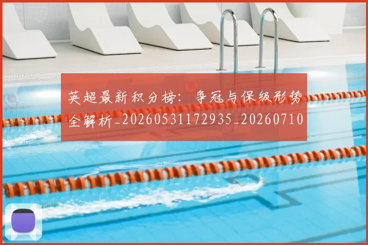 英超最新积分榜:争冠与保级形势全解析_20260531172935_20260710005518