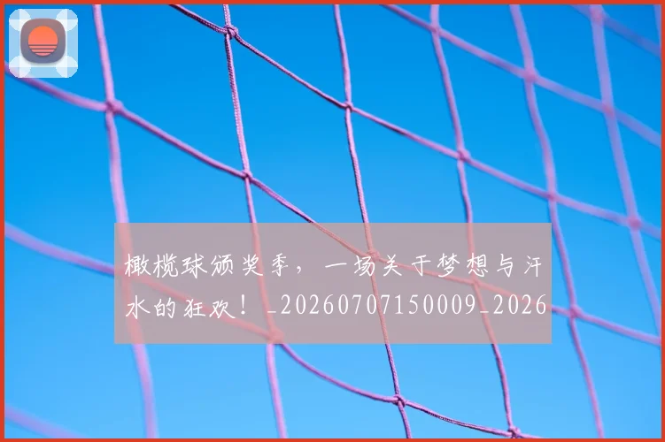 橄榄球颁奖季,一场关于梦想与汗水的狂欢!_20260707150009_20260731183350